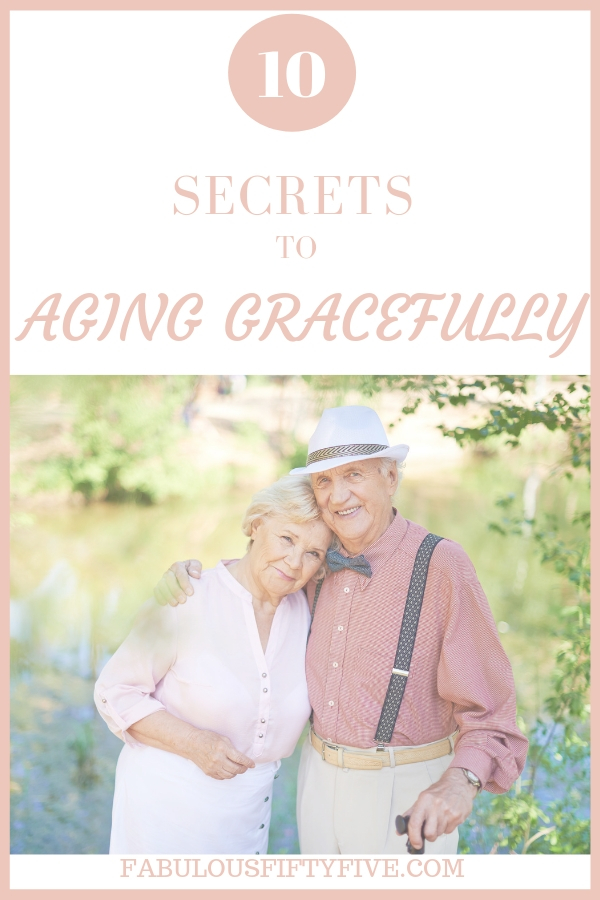 10 Secrets To Aging Gracefully - Fabulous Fifty Five