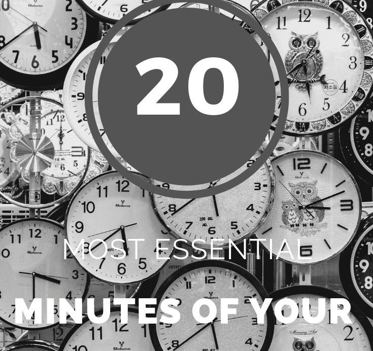 The 20 most important minutes of your day. Time you cannot afford not to give yourself!